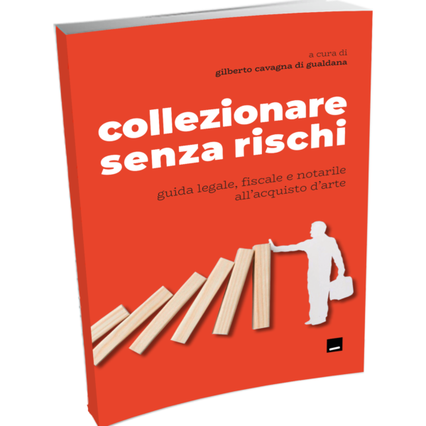 Collezionare senza rischi. Guida legale, fiscale e notarile all'acquisto d'arte