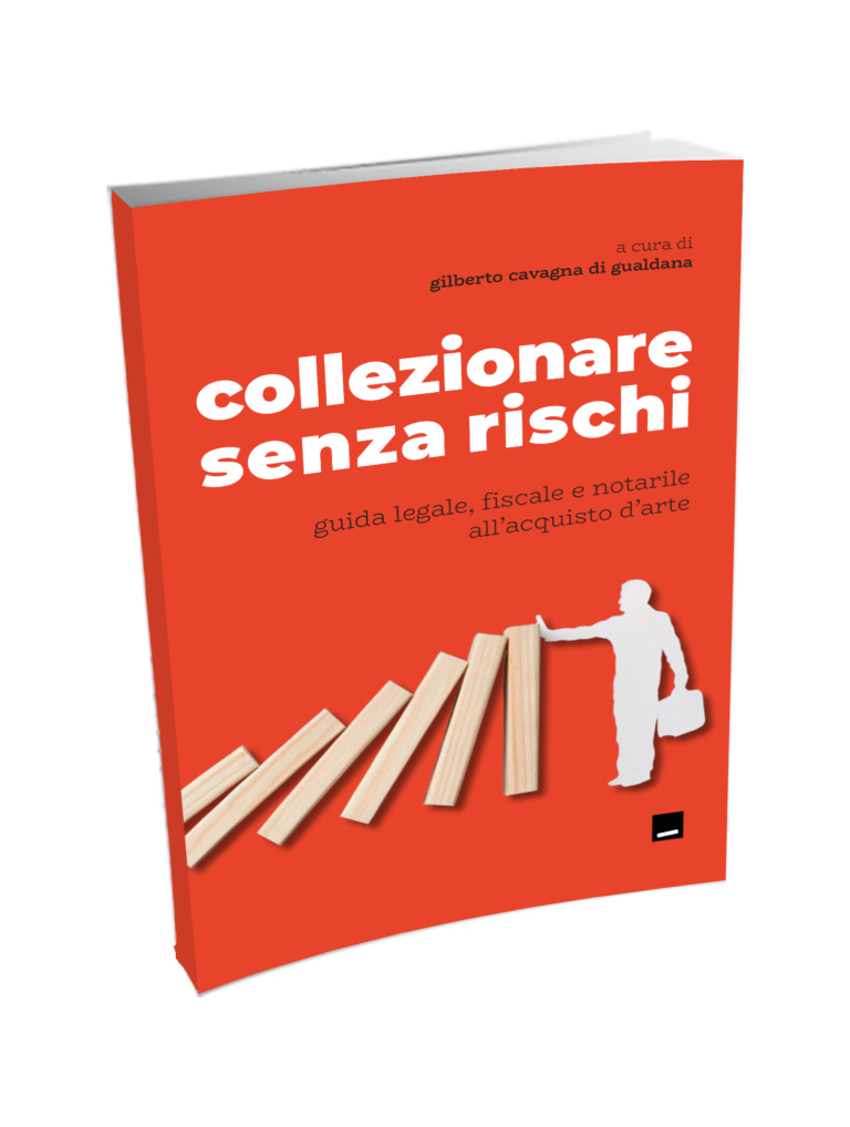 Collezionare senza rischi. Guida legale, fiscale e notarile all’acquisto d’arte