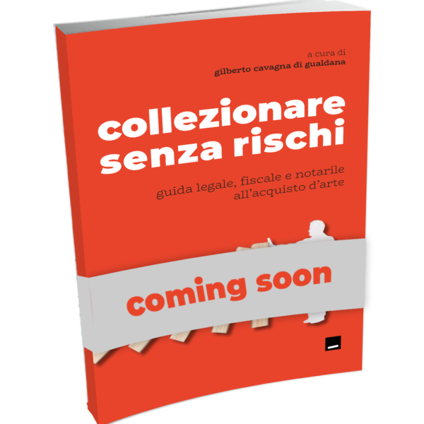 Collezionare senza rischi. Guida legale, fiscale e notarile all'acquisto d'arte